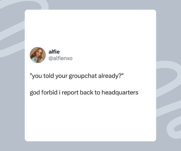 A tweet by @alfienxo reads: "'you told your groupchat already?' god forbid i report back to headquarters," with a small profile picture of the user beside the text.