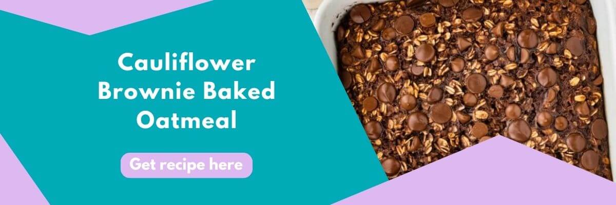 Banner with text “Cauliflower Brownie Baked Oatmeal” and a “Get recipe here” button on a teal and lavender background, next to a close-up of a baked oatmeal dish with chocolate chips.